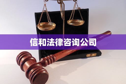 信和法律咨询公司 信和法律咨询公司