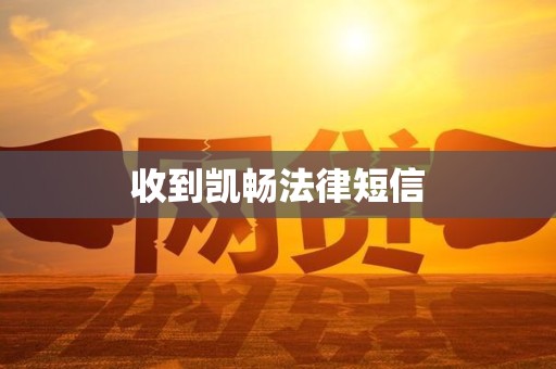 收到凯畅法律短信 收到凯畅法律短信