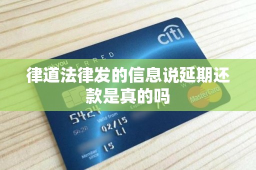 律道法律发的信息说延期还款是真的吗 律道法律发的信息说延期还款是真的吗