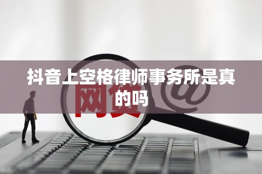 抖音上空格律师事务所是真的吗