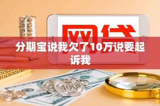 分期宝说我欠了10万说要起诉我