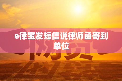 e律宝发短信说律师函寄到单位