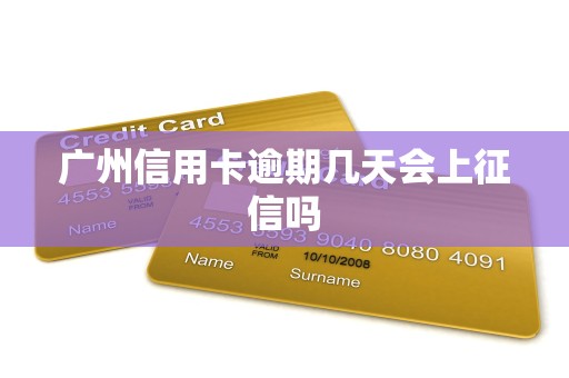 广州信用卡逾期几天会上征信吗 广州信用卡逾期几天会上征信吗