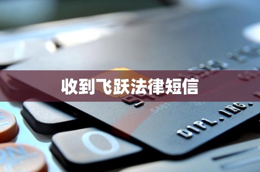 收到飞跃法律短信 收到飞跃法律短信