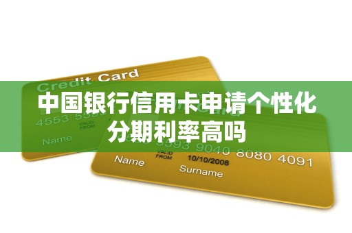 中国银行信用卡申请个性化分期利率高吗