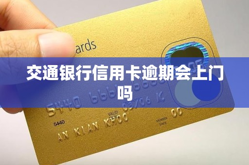 交通银行信用卡逾期会上门吗