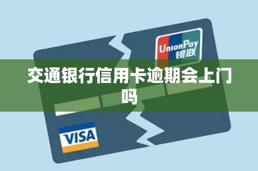 交通银行信用卡逾期会上门吗