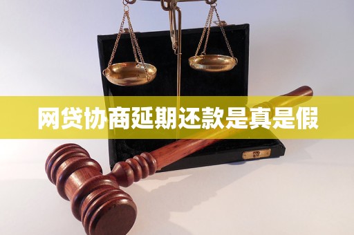 网贷协商延期还款是真是假 网贷协商延期还款是真是假