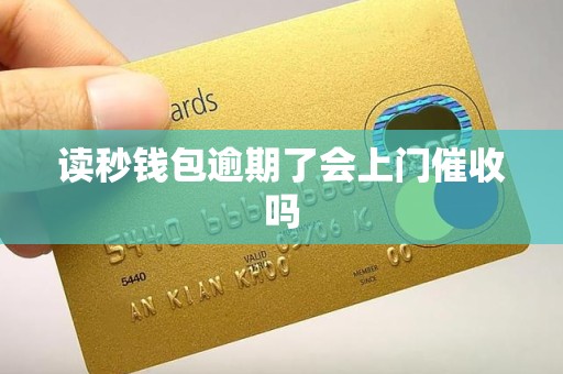 读秒钱包逾期了会上门催收吗 读秒钱包逾期了会上门催收吗