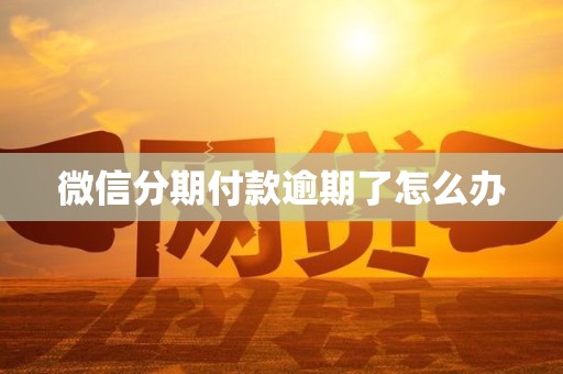 微信分期付款逾期了怎么办