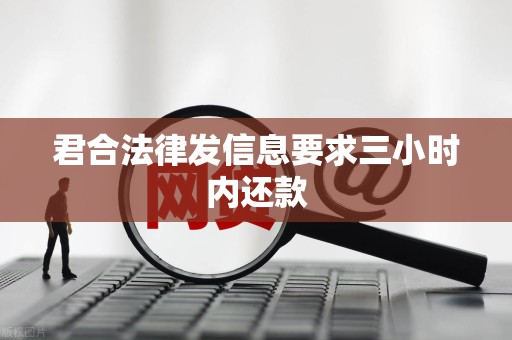 君合法律发信息要求三小时内还款