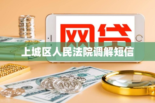 上城区人民法院调解短信 上城区人民法院调解短信