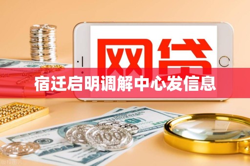 宿迁启明调解中心发信息 宿迁启明调解中心发信息