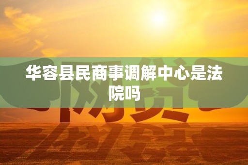华容县民商事调解中心是法院吗
