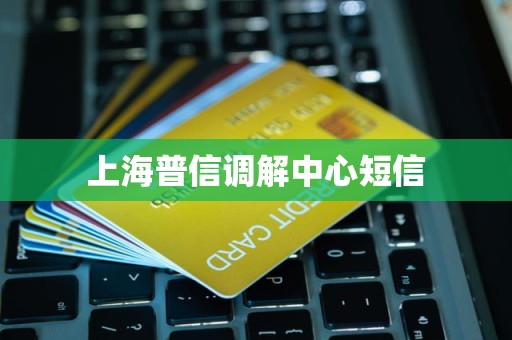 上海普信调解中心短信