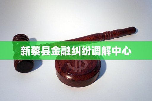 新蔡县金融纠纷调解中心 新蔡县金融纠纷调解中心