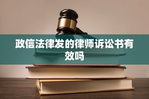 政信法律发的律师诉讼书有效吗 政信法律发的律师诉讼书有效吗