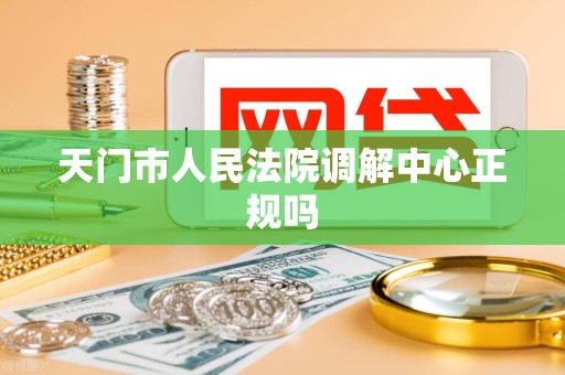 天门市人民法院调解中心正规吗 天门市人民法院调解中心正规吗