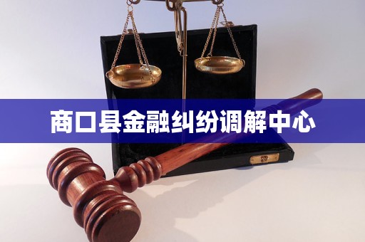 商口县金融纠纷调解中心 商口县金融纠纷调解中心