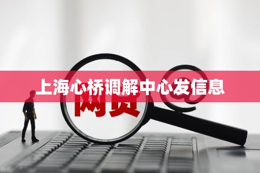 上海心桥调解中心发信息 上海心桥调解中心发信息