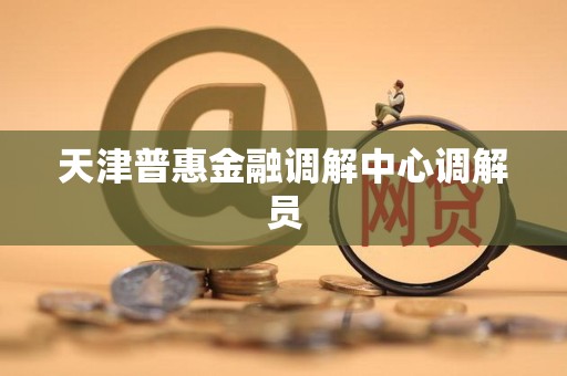 天津普惠金融调解中心调解员