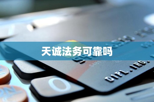 天诚法务可靠吗 天诚法务可靠吗