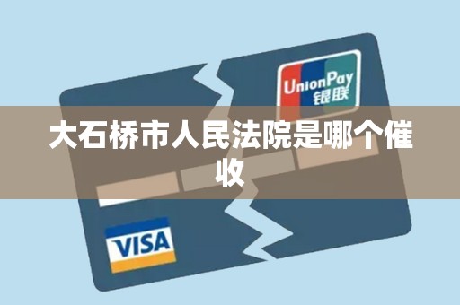 大石桥市人民法院是哪个催收 大石桥市人民法院是哪个催收