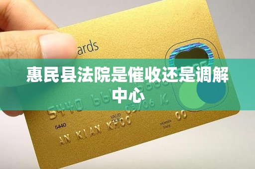 惠民县法院是催收还是调解中心 惠民县法院是催收还是调解中心