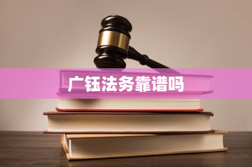 广钰法务靠谱吗 广钰法务靠谱吗