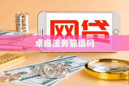 卓睿法务靠谱吗 卓睿法务靠谱吗