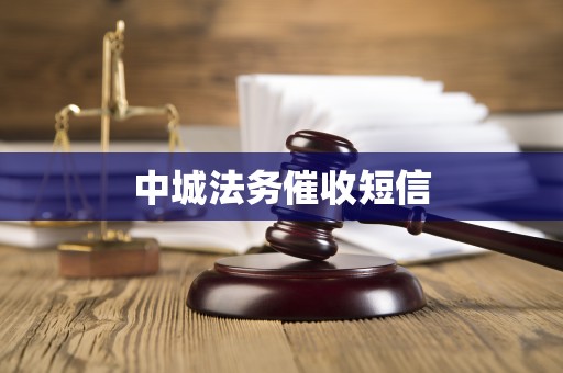 中城法务催收短信 中城法务催收短信