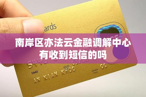 南岸区亦法云金融调解中心有收到短信的吗