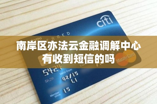 南岸区亦法云金融调解中心有收到短信的吗