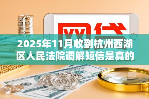 2025年11月收到杭州西湖区人民法院调解短信是真的吗
