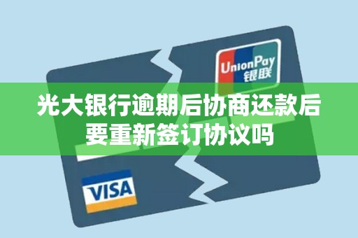 光大银行逾期后协商还款后要重新签订协议吗