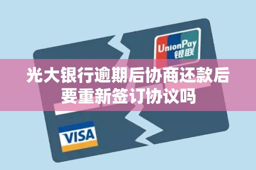 光大银行逾期后协商还款后要重新签订协议吗