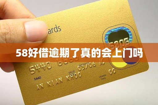 58好借逾期了真的会上门吗 58好借逾期了真的会上门吗