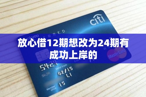 放心借12期想改为24期有成功上岸的 放心借12期想改为24期有成功上岸的