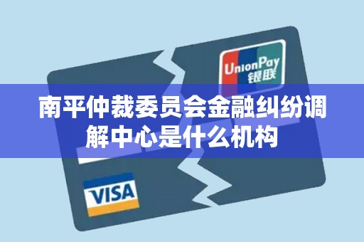 南平仲裁委员会金融纠纷调解中心是什么机构