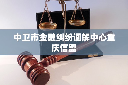 中卫市金融纠纷调解中心重庆信盟