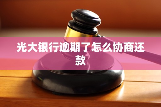 光大银行逾期了怎么协商还款