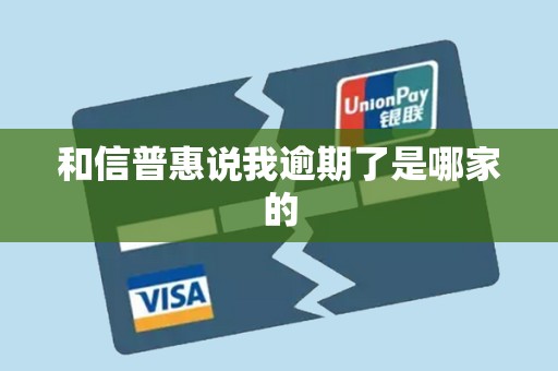 和信普惠说我逾期了是哪家的