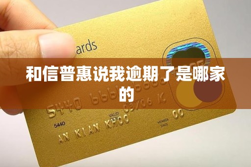 和信普惠说我逾期了是哪家的