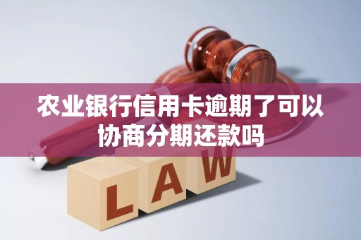 农业银行信用卡逾期了可以协商分期还款吗