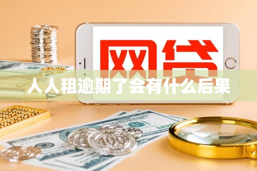 人人租逾期了会有什么后果 人人租逾期了会有什么后果