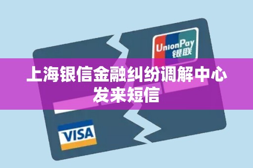 上海银信金融纠纷调解中心发来短信 上海银信金融纠纷调解中心发来短信