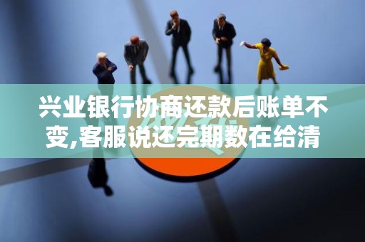 兴业银行协商还款后账单不变,客服说还完期数在给清零