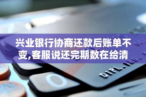 兴业银行协商还款后账单不变,客服说还完期数在给清零
