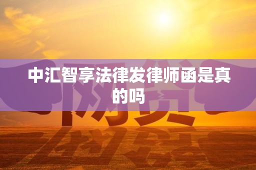 中汇智享法律发律师函是真的吗 中汇智享法律发律师函是真的吗