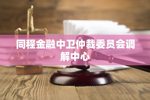 同程金融中卫仲裁委员会调解中心
